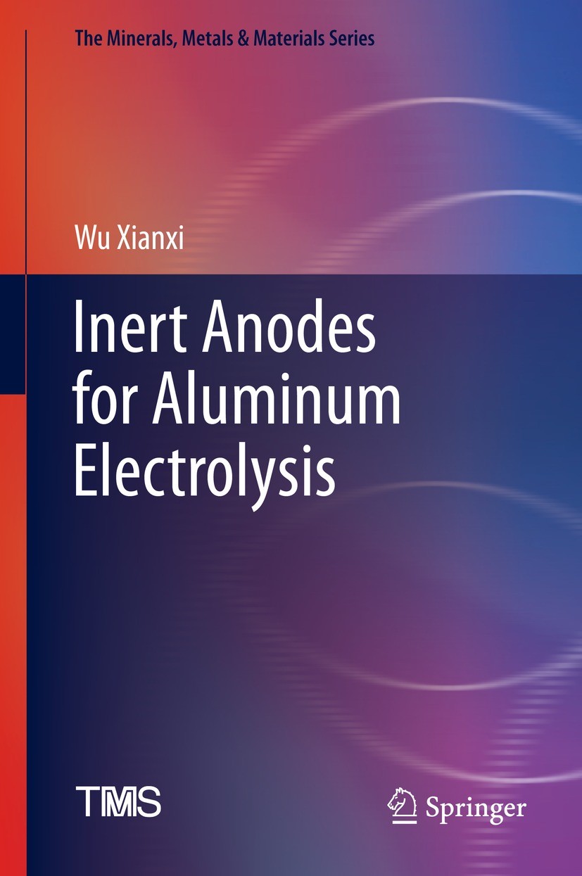 Titlebook: Inert Anodes for Aluminum Electrolysis; Wu Xianxi Book 2021 The Minerals, Metals & Materials Society 2021 Inert Anodes.Aluminum Electrolys Titlebook: Inert Anodes for Aluminum Electrolysis; Wu Xianxi Book 2021 The Minerals, Metals & Materials Society 2021 Inert Anodes.Aluminum Electrolys