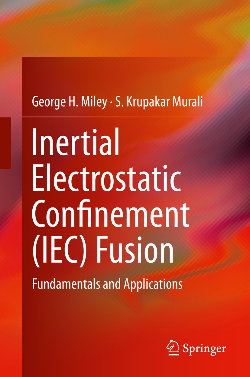 Titlebook: Inertial Electrostatic Confinement (IEC) Fusion; Fundamentals and App George H. Miley,S. Krupakar Murali Book 2014 Springer Science+Busines Titlebook: Inertial Electrostatic Confinement (IEC) Fusion; Fundamentals and App George H. Miley,S. Krupakar Murali Book 2014 Springer Science+Busines