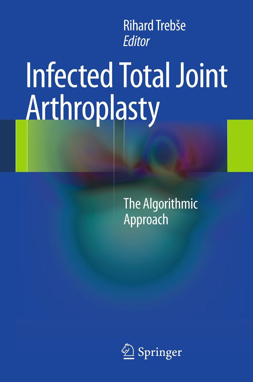 Titlebook: Infected Total Joint Arthroplasty; The Algorithmic Appr Rihard Trebše Book 2012 Springer-Verlag London 2012 Titlebook: Infected Total Joint Arthroplasty; The Algorithmic Appr Rihard Trebše Book 2012 Springer-Verlag London 2012