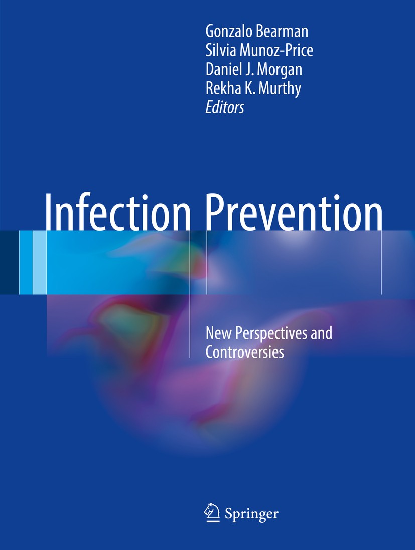 Titlebook: Infection Prevention; New Perspectives and Gonzalo Bearman,Silvia Munoz-Price,Rekha K. Murthy Book 20181st edition Springer International P Titlebook: Infection Prevention; New Perspectives and Gonzalo Bearman,Silvia Munoz-Price,Rekha K. Murthy Book 20181st edition Springer International P