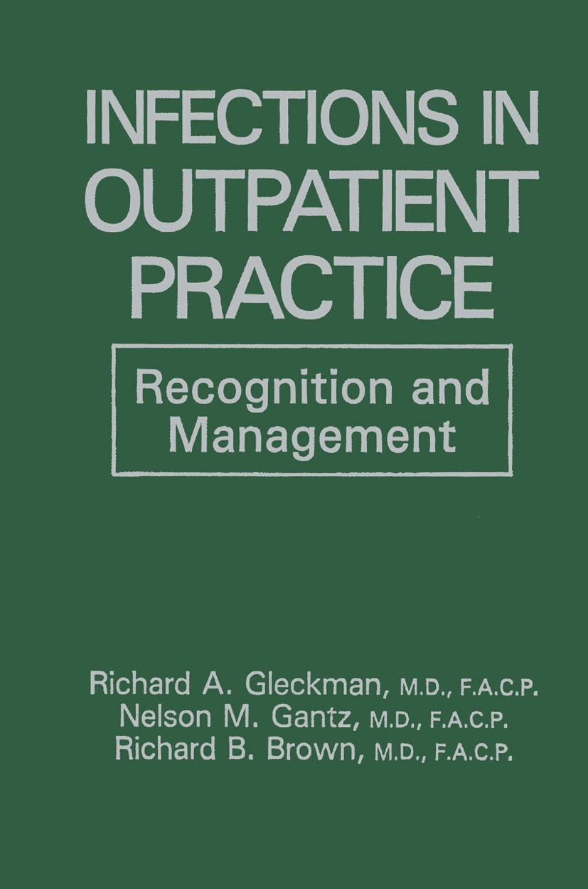 Titlebook: Infections in Outpatient Practice; Recognition and Mana Richard A. Gleckman,Nelson M. Gantz,Richard B. Bro Book 1988 Springer Science+Busin Titlebook: Infections in Outpatient Practice; Recognition and Mana Richard A. Gleckman,Nelson M. Gantz,Richard B. Bro Book 1988 Springer Science+Busin