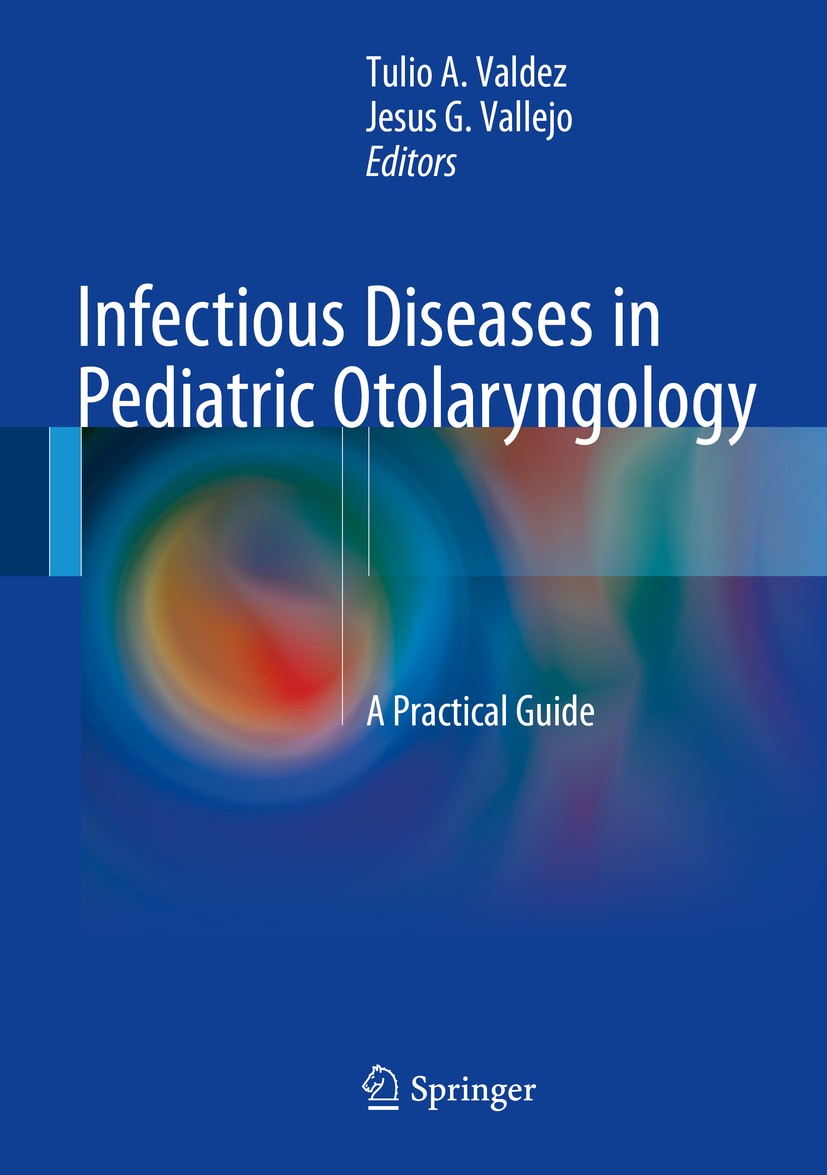 Titlebook: Infectious Diseases in Pediatric Otolaryngology; A Practical Guide Tulio Valdez,Jesus Vallejo Book 2016 Springer International Publishing S Titlebook: Infectious Diseases in Pediatric Otolaryngology; A Practical Guide Tulio Valdez,Jesus Vallejo Book 2016 Springer International Publishing S