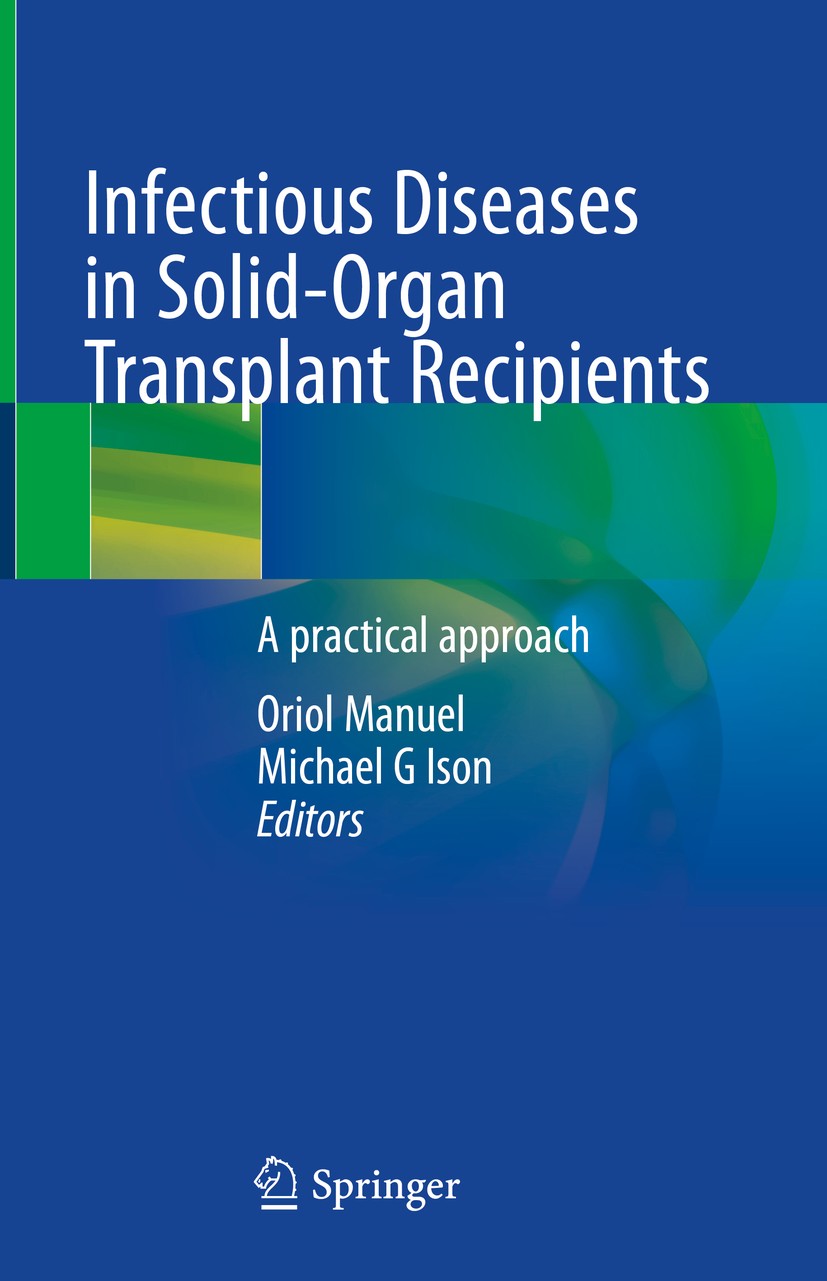 Titlebook: Infectious Diseases in Solid-Organ Transplant Recipients; A practical approach Oriol Manuel,Michael G Ison Book 2019 Springer Nature Switze Titlebook: Infectious Diseases in Solid-Organ Transplant Recipients; A practical approach Oriol Manuel,Michael G Ison Book 2019 Springer Nature Switze