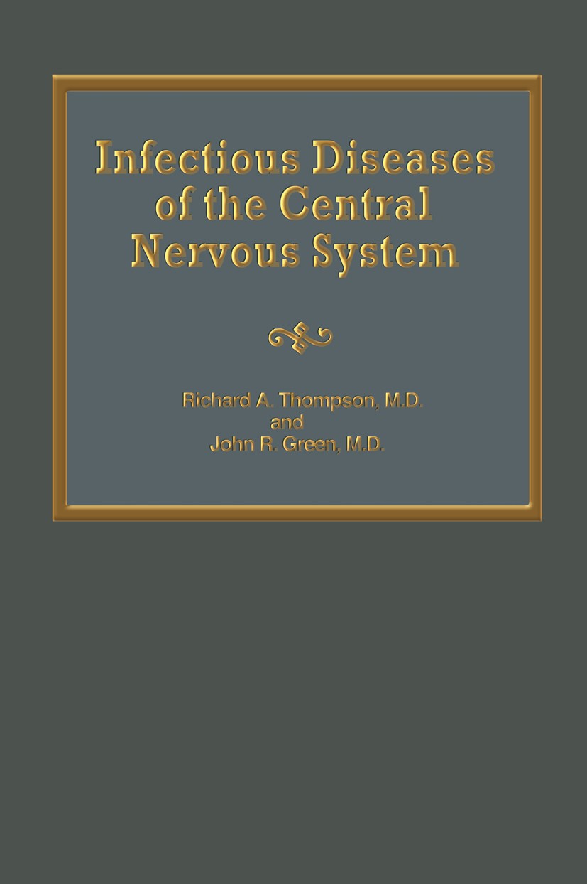 Titlebook: Infectious Diseases of the Central Nervous System; Richard A. Thompson,John R. Green (Chairman of Neu Book 1984 Spectrum Publications, Inc Titlebook: Infectious Diseases of the Central Nervous System; Richard A. Thompson,John R. Green (Chairman of Neu Book 1984 Spectrum Publications, Inc