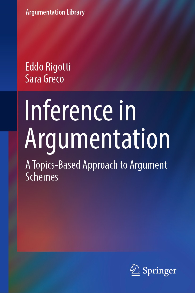 Titlebook: Inference in Argumentation; A Topics-Based Appro Eddo Rigotti,Sara Greco Book 2019 Springer Nature Switzerland AG 2019 Argument Schemes.Arg Titlebook: Inference in Argumentation; A Topics-Based Appro Eddo Rigotti,Sara Greco Book 2019 Springer Nature Switzerland AG 2019 Argument Schemes.Arg