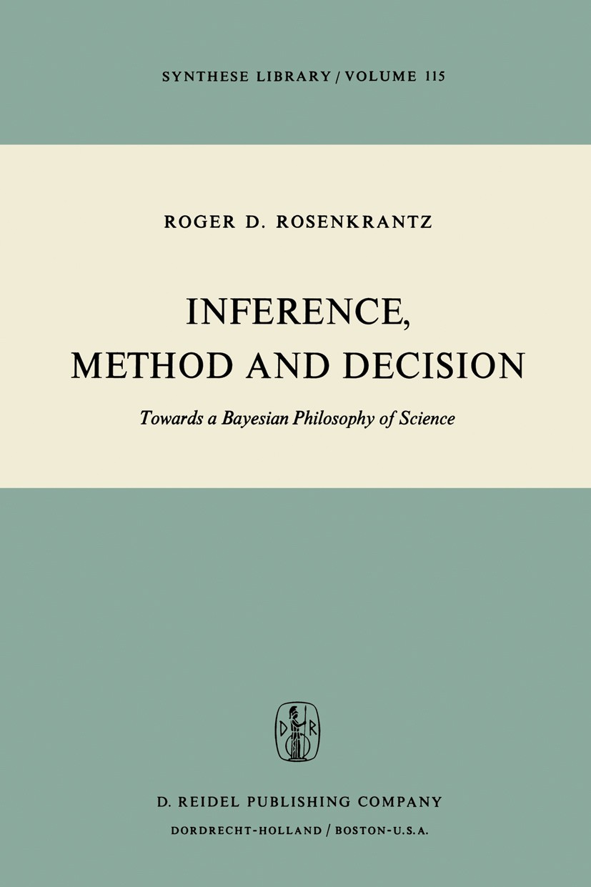 Titlebook: Inference, Method and Decision; Towards a Bayesian P Roger D. Rosenkrantz Book 1977 D. Reidel Publishing Company, Dordrecht, Holland 1977 K Titlebook: Inference, Method and Decision; Towards a Bayesian P Roger D. Rosenkrantz Book 1977 D. Reidel Publishing Company, Dordrecht, Holland 1977 K