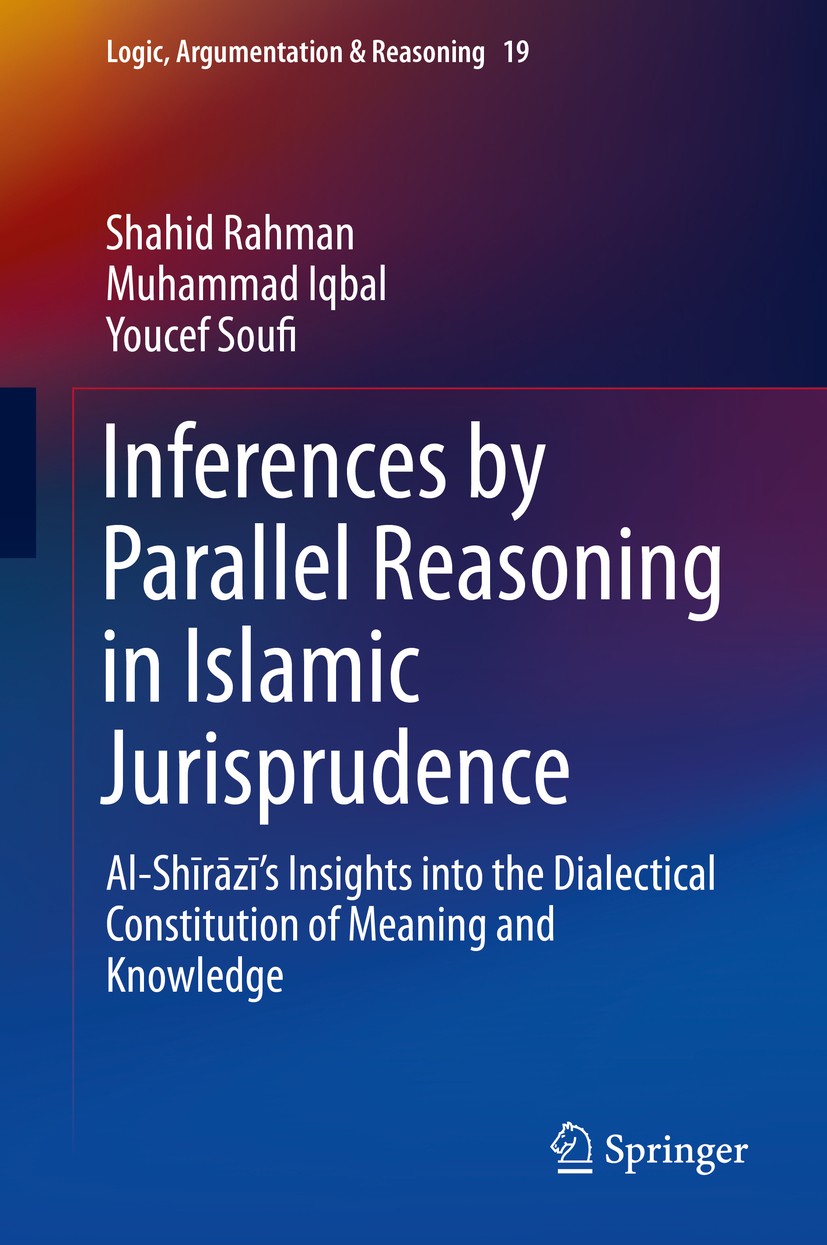 Titlebook: Inferences by Parallel Reasoning in Islamic Jurisprudence; Al-Shīrāzī’s Insight Shahid Rahman,Muhammad Iqbal,Youcef Soufi Book 2019 Springe Titlebook: Inferences by Parallel Reasoning in Islamic Jurisprudence; Al-Shīrāzī’s Insight Shahid Rahman,Muhammad Iqbal,Youcef Soufi Book 2019 Springe