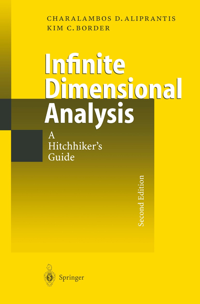 Titlebook: Infinite Dimensional Analysis; A Hitchhiker’s Guide Charalambos D. Aliprantis,Kim C. Border Book 19992nd edition Springer-Verlag Berlin Hei Titlebook: Infinite Dimensional Analysis; A Hitchhiker’s Guide Charalambos D. Aliprantis,Kim C. Border Book 19992nd edition Springer-Verlag Berlin Hei