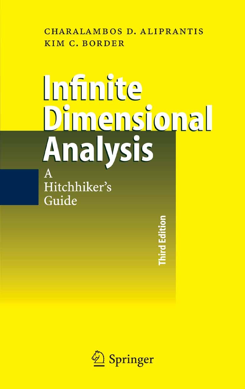 Titlebook: Infinite Dimensional Analysis; A Hitchhiker‘s Guide Charalambos D. Aliprantis,Kim C. Border Book 2006Latest edition Springer-Verlag Berlin Titlebook: Infinite Dimensional Analysis; A Hitchhiker‘s Guide Charalambos D. Aliprantis,Kim C. Border Book 2006Latest edition Springer-Verlag Berlin