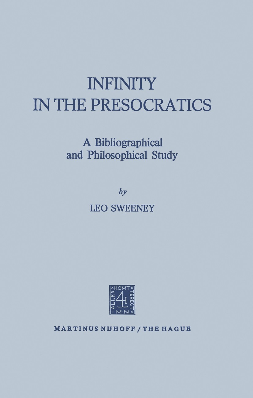 Titlebook: Infinity in the Presocratics; A Bibliographical an Leo Sweeney Book 1972 Martinus Nijhoff, The Hague, Netherlands 1972 Anaximander.Heraclit Titlebook: Infinity in the Presocratics; A Bibliographical an Leo Sweeney Book 1972 Martinus Nijhoff, The Hague, Netherlands 1972 Anaximander.Heraclit