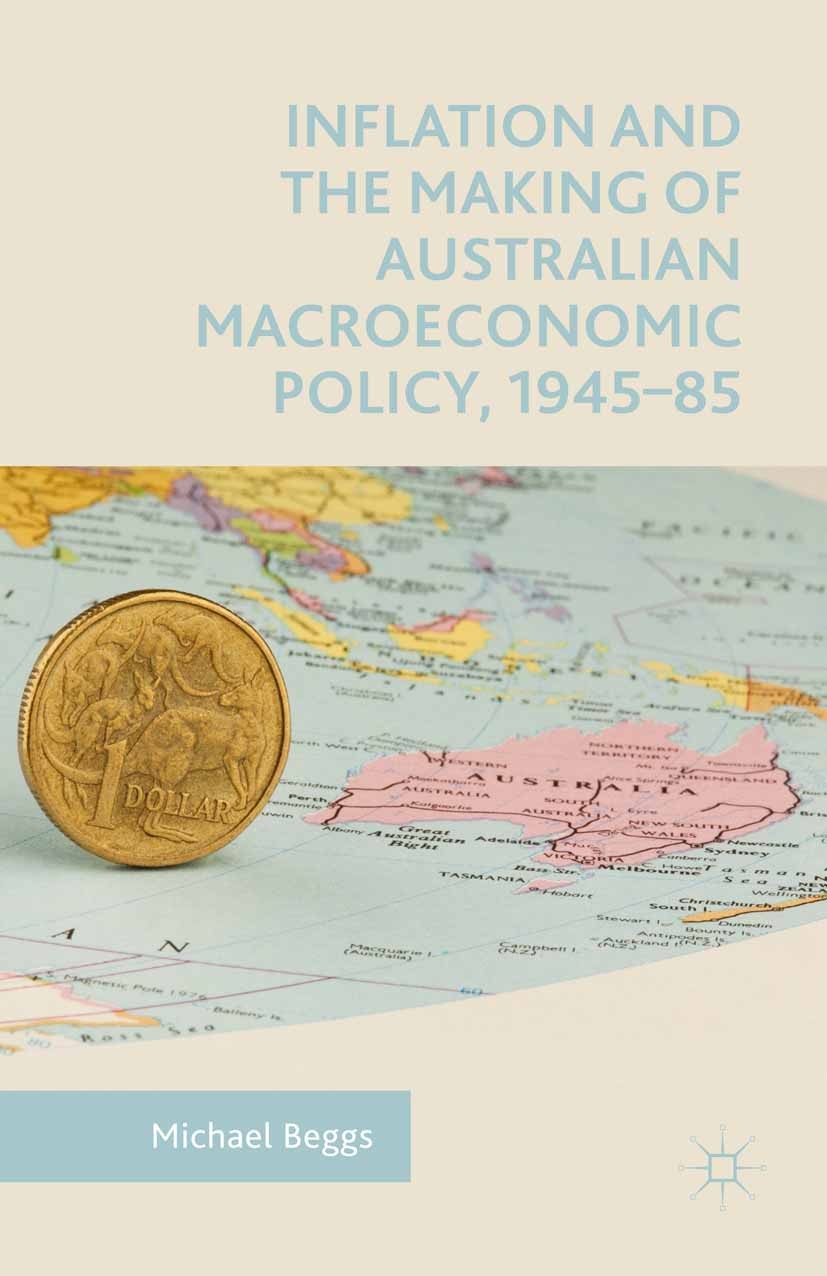 Titlebook: Inflation and the Making of Australian Macroeconomic Policy, 1945–85; Michael Beggs Book 2015 Michael Beggs 2015 Bretton Woods.econometric Titlebook: Inflation and the Making of Australian Macroeconomic Policy, 1945–85; Michael Beggs Book 2015 Michael Beggs 2015 Bretton Woods.econometric