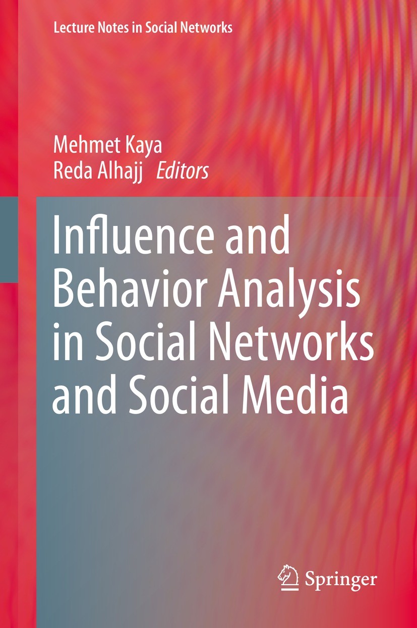 Titlebook: Influence and Behavior Analysis in Social Networks and Social Media; Mehmet Kaya,Reda Alhajj Book 2019 The Editor(s) (if applicable) and T Titlebook: Influence and Behavior Analysis in Social Networks and Social Media; Mehmet Kaya,Reda Alhajj Book 2019 The Editor(s) (if applicable) and T