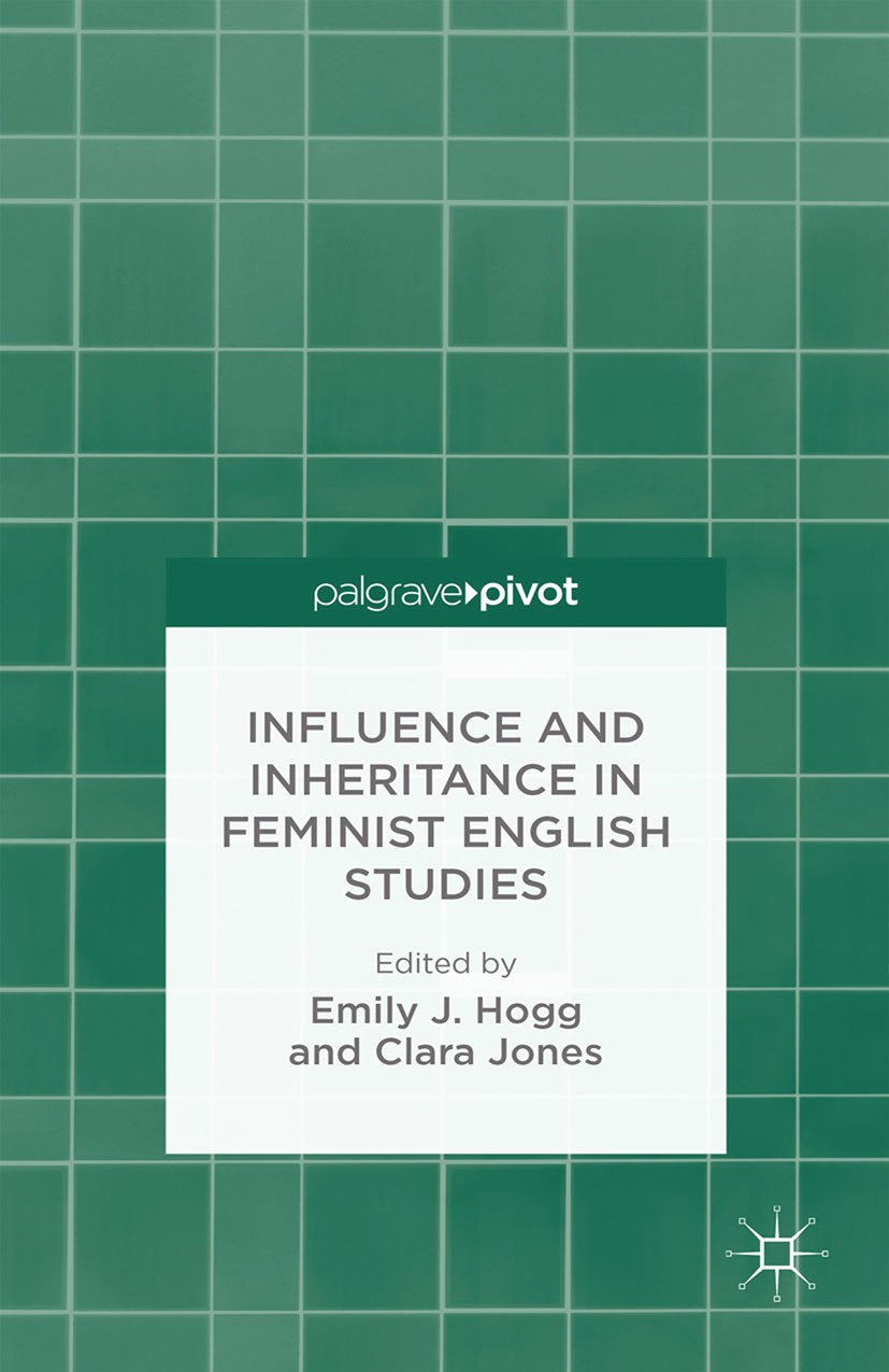 Titlebook: Influence and Inheritance in Feminist English Studies; Emily J. Hogg,Clara Jones Book 2015 Palgrave Macmillan, a division of Macmillan Pub Titlebook: Influence and Inheritance in Feminist English Studies; Emily J. Hogg,Clara Jones Book 2015 Palgrave Macmillan, a division of Macmillan Pub