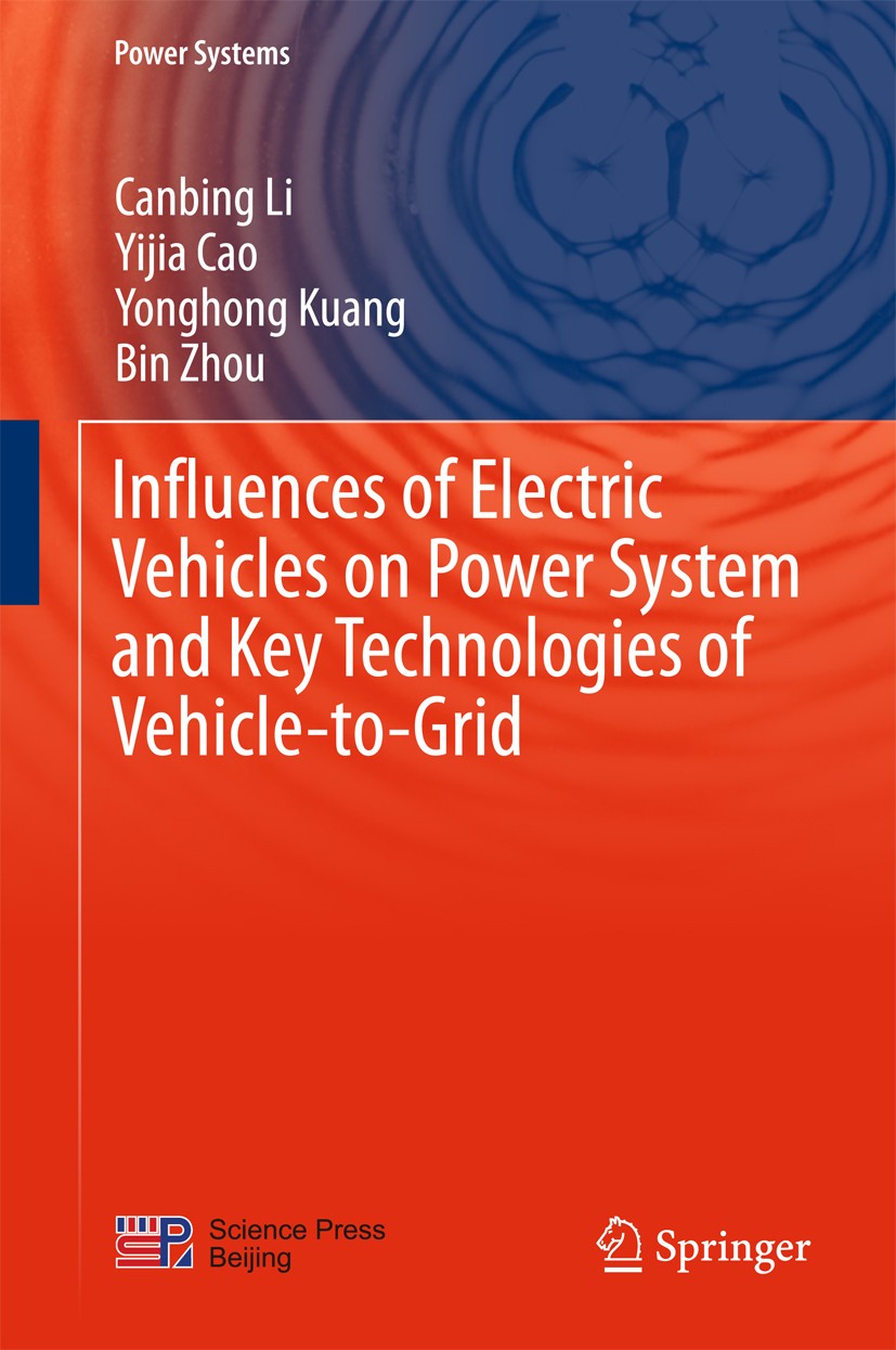 Titlebook: Influences of Electric Vehicles on Power System and Key Technologies of Vehicle-to-Grid; Canbing Li,Yijia Cao,Bin Zhou Book 2016 Science P Titlebook: Influences of Electric Vehicles on Power System and Key Technologies of Vehicle-to-Grid; Canbing Li,Yijia Cao,Bin Zhou Book 2016 Science P
