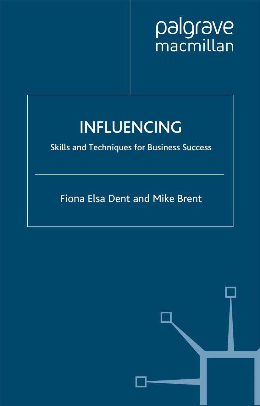 Titlebook: Influencing; Skills and Technique Fiona Elsa Dent,Mike Brent Book 2006 Palgrave Macmillan, a division of Macmillan Publishers Limited 2006 Titlebook: Influencing; Skills and Technique Fiona Elsa Dent,Mike Brent Book 2006 Palgrave Macmillan, a division of Macmillan Publishers Limited 2006