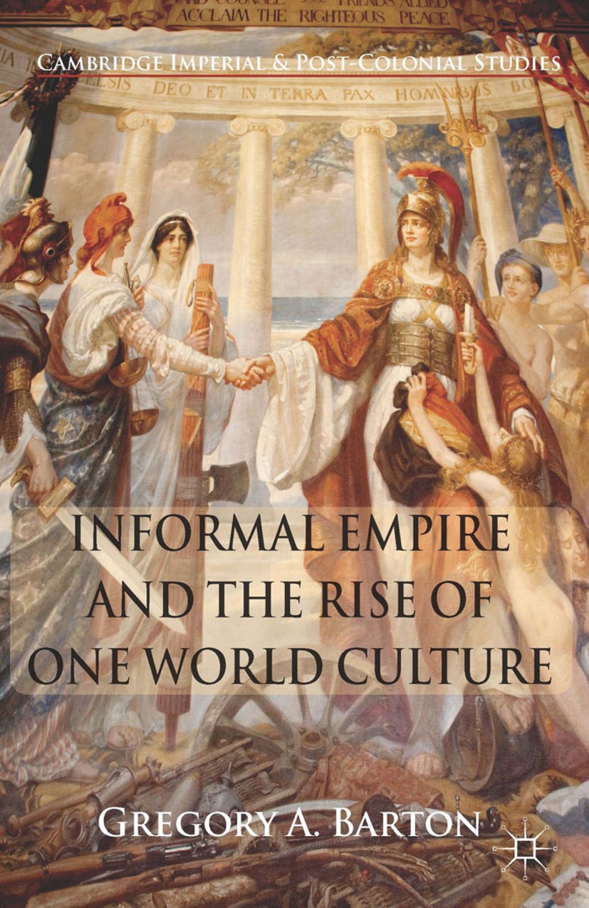 Titlebook: Informal Empire and the Rise of One World Culture; Gregory A. Barton Book 2014 Palgrave Macmillan, a division of Macmillan Publishers Limi Titlebook: Informal Empire and the Rise of One World Culture; Gregory A. Barton Book 2014 Palgrave Macmillan, a division of Macmillan Publishers Limi