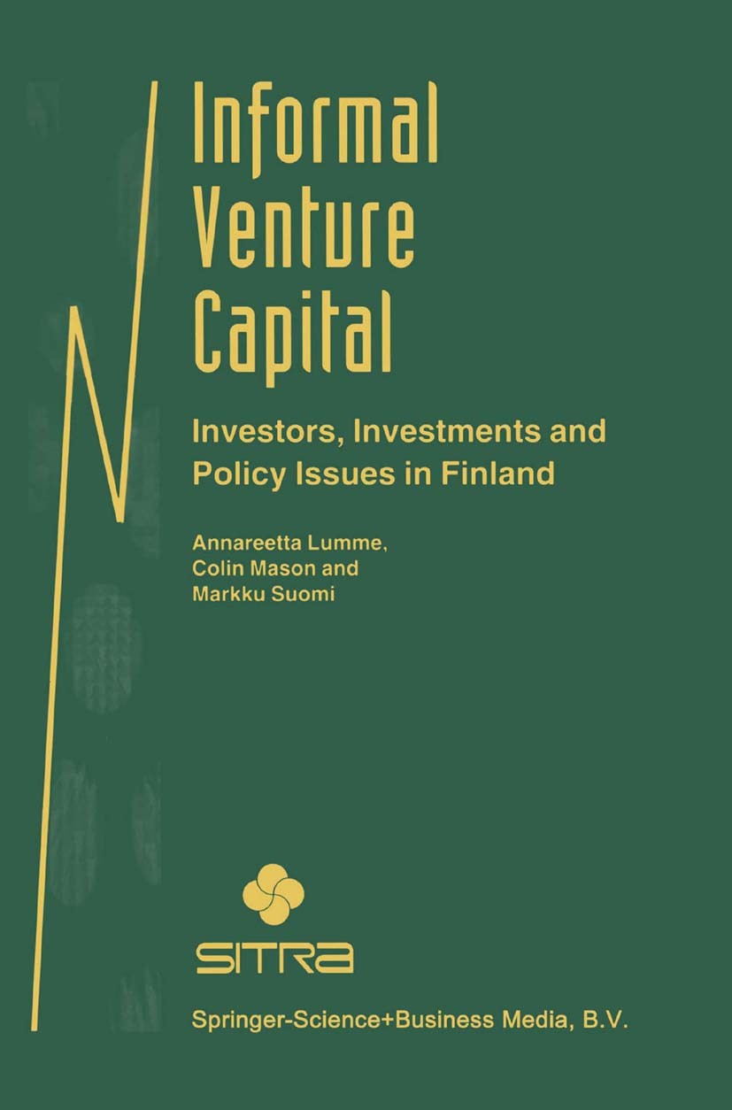 Titlebook: Informal Venture Capital; Investors, Investmen Annareetta Lumme,Colin Mason,Markku Suomi Book 1998 Springer-Verlag US 1998 Buyout.Finance.F Titlebook: Informal Venture Capital; Investors, Investmen Annareetta Lumme,Colin Mason,Markku Suomi Book 1998 Springer-Verlag US 1998 Buyout.Finance.F