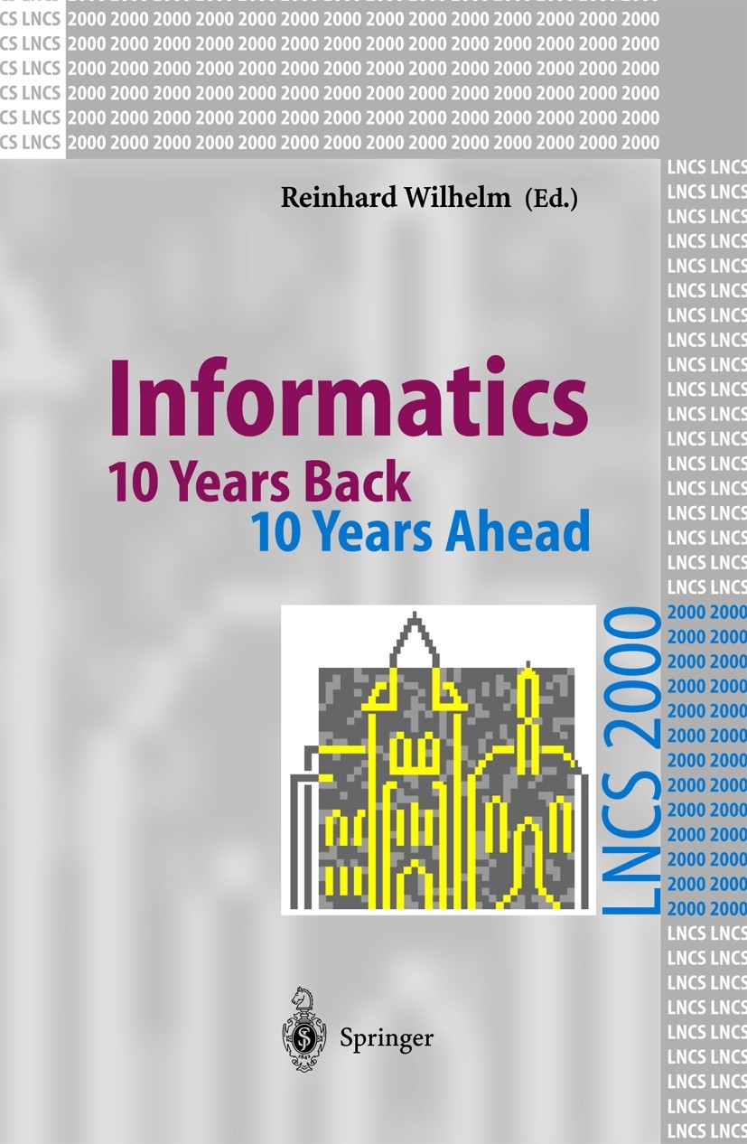 Titlebook: Informatics; 10 Years Back. 10 Ye Reinhard Wilhelm Book 2001 Springer-Verlag Berlin Heidelberg 2001 Information Technology (IT).Open Source Titlebook: Informatics; 10 Years Back. 10 Ye Reinhard Wilhelm Book 2001 Springer-Verlag Berlin Heidelberg 2001 Information Technology (IT).Open Source