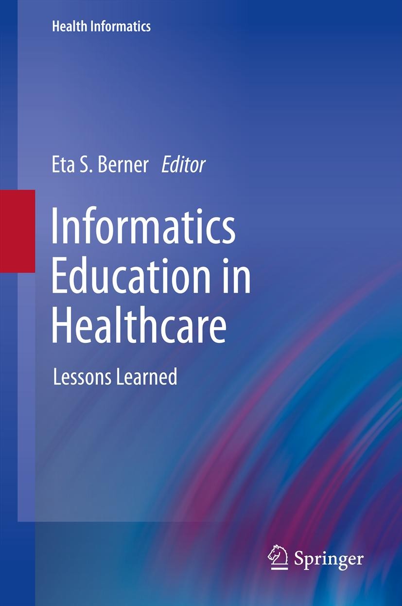 Titlebook: Informatics Education in Healthcare; Lessons Learned Eta S. Berner Book 20141st edition Springer-Verlag London 2014 10x10 Scheme.Health Inf Titlebook: Informatics Education in Healthcare; Lessons Learned Eta S. Berner Book 20141st edition Springer-Verlag London 2014 10x10 Scheme.Health Inf
