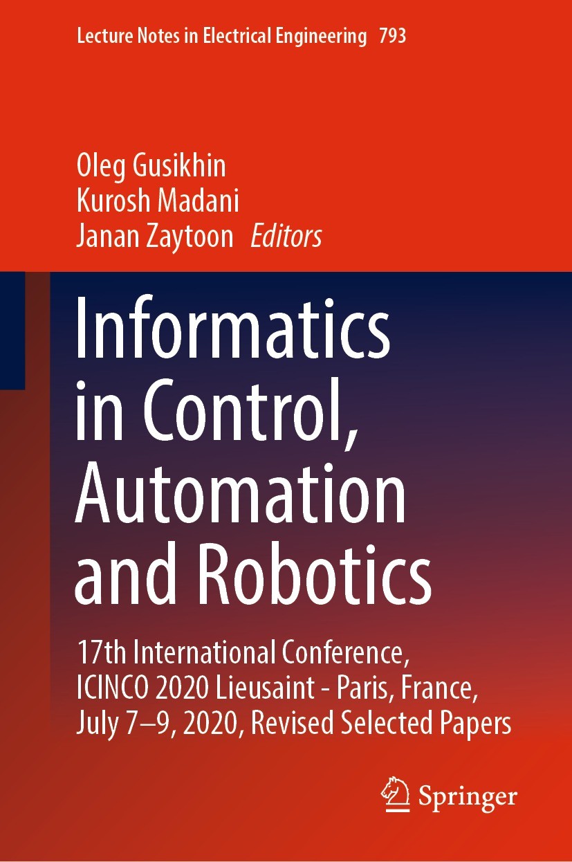Titlebook: Informatics in Control, Automation and Robotics; 17th International C Oleg Gusikhin,Kurosh Madani,Janan Zaytoon Conference proceedings 2022 Titlebook: Informatics in Control, Automation and Robotics; 17th International C Oleg Gusikhin,Kurosh Madani,Janan Zaytoon Conference proceedings 2022