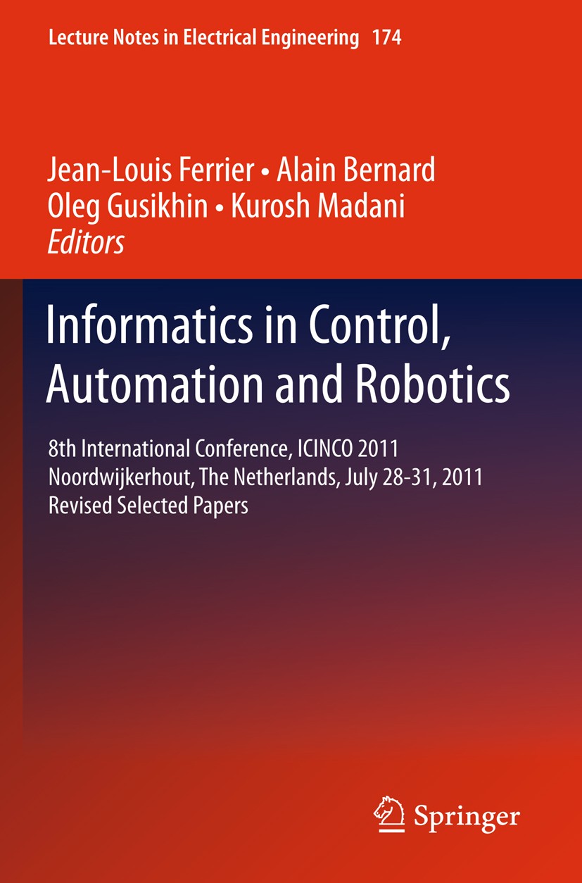 Titlebook: Informatics in Control, Automation and Robotics; 8th International Co Jean-Louis Ferrier,Alain Bernard,Kurosh Madani Book 2013 Springer-Ver Titlebook: Informatics in Control, Automation and Robotics; 8th International Co Jean-Louis Ferrier,Alain Bernard,Kurosh Madani Book 2013 Springer-Ver