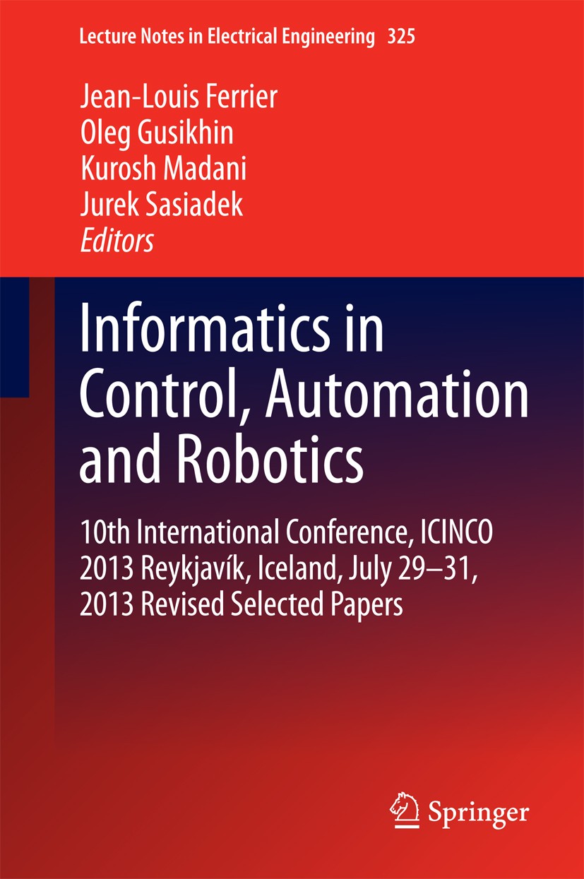 Titlebook: Informatics in Control, Automation and Robotics; 10th International C Jean-Louis Ferrier,Oleg Gusikhin,Jurek Sasiadek Conference proceeding Titlebook: Informatics in Control, Automation and Robotics; 10th International C Jean-Louis Ferrier,Oleg Gusikhin,Jurek Sasiadek Conference proceeding