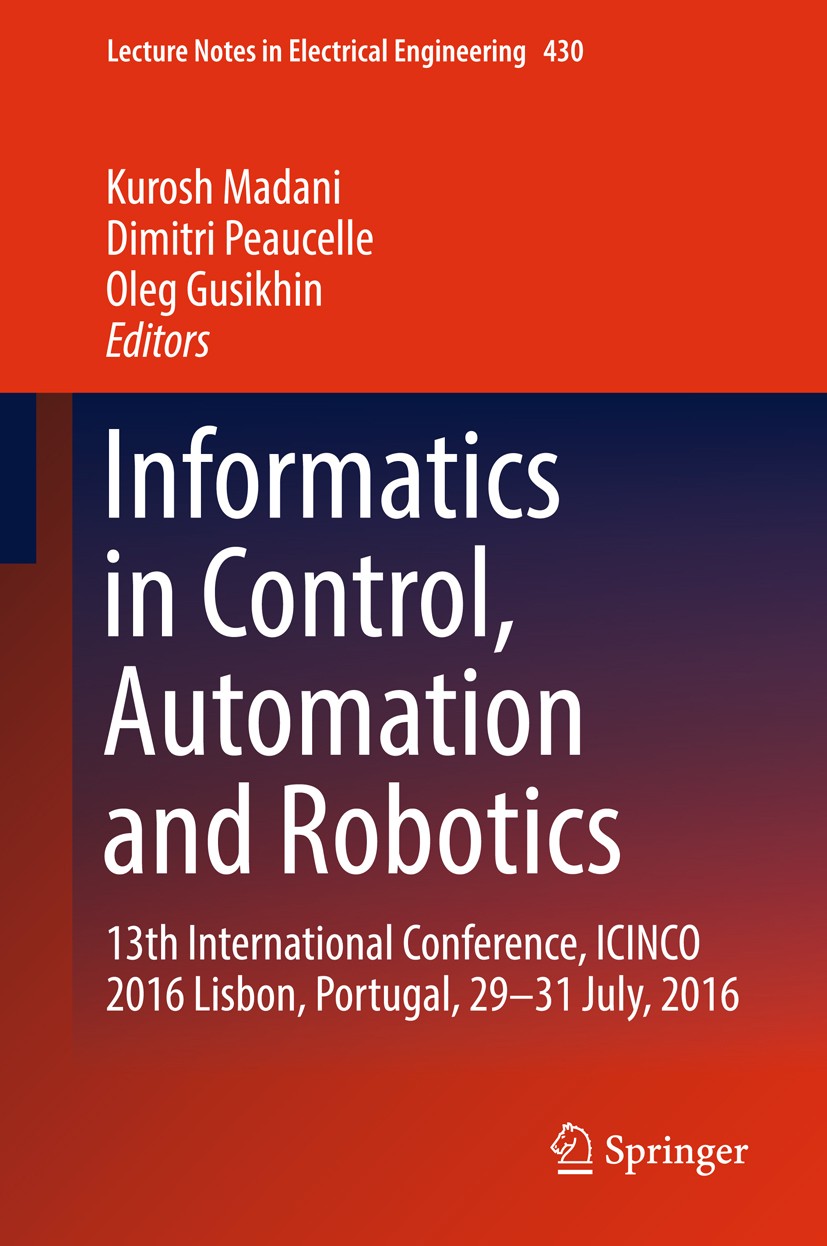 Titlebook: Informatics in Control, Automation and Robotics; 13th International C Kurosh Madani,Dimitri Peaucelle,Oleg Gusikhin Book 2018 Springer Inte Titlebook: Informatics in Control, Automation and Robotics; 13th International C Kurosh Madani,Dimitri Peaucelle,Oleg Gusikhin Book 2018 Springer Inte
