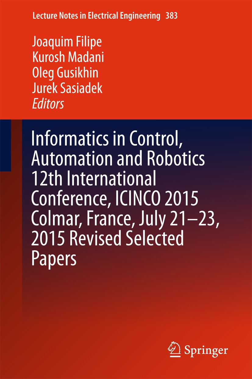 Titlebook: Informatics in Control, Automation and Robotics 12th International Conference, ICINCO 2015 Colmar, F; Joaquim Filipe,Kurosh Madani,Jurek S Titlebook: Informatics in Control, Automation and Robotics 12th International Conference, ICINCO 2015 Colmar, F; Joaquim Filipe,Kurosh Madani,Jurek S