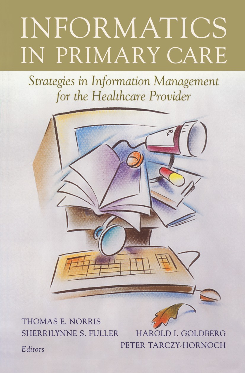 Titlebook: Informatics in Primary Care; Strategies in Inform Thomas E. Norris (Associate Dean, Executive Direct Book 2002 Springer Science+Business Me Titlebook: Informatics in Primary Care; Strategies in Inform Thomas E. Norris (Associate Dean, Executive Direct Book 2002 Springer Science+Business Me