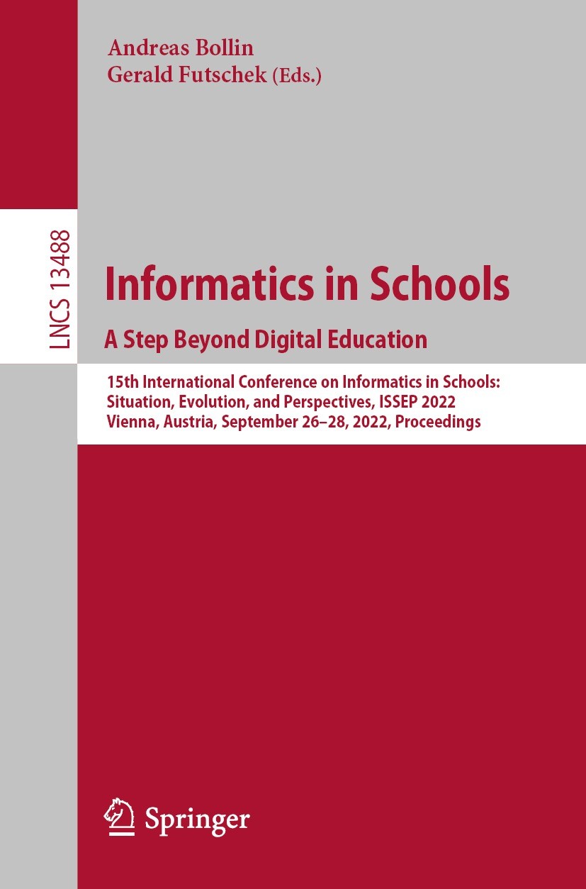 Titlebook: Informatics in Schools. A Step Beyond Digital Education; 15th International C Andreas Bollin,Gerald Futschek Conference proceedings 2022 Th Titlebook: Informatics in Schools. A Step Beyond Digital Education; 15th International C Andreas Bollin,Gerald Futschek Conference proceedings 2022 Th