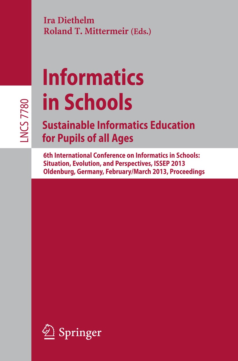 Titlebook: Informatics in Schools. Sustainable Informatics Education for Pupils of all Ages; 6th International Co Ira Diethelm,Roland T. Mittermeir Co Titlebook: Informatics in Schools. Sustainable Informatics Education for Pupils of all Ages; 6th International Co Ira Diethelm,Roland T. Mittermeir Co