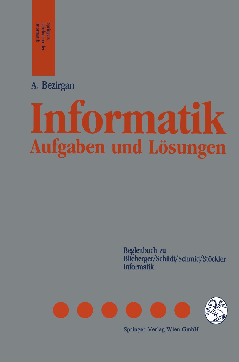 Titlebook: Informatik; Aufgaben und Lösunge Atilla Bezirgan Textbook 19921st edition Springer-Verlag Wien 1992 Algorithmen.Betriebssystem.Betriebssyst Titlebook: Informatik; Aufgaben und Lösunge Atilla Bezirgan Textbook 19921st edition Springer-Verlag Wien 1992 Algorithmen.Betriebssystem.Betriebssyst