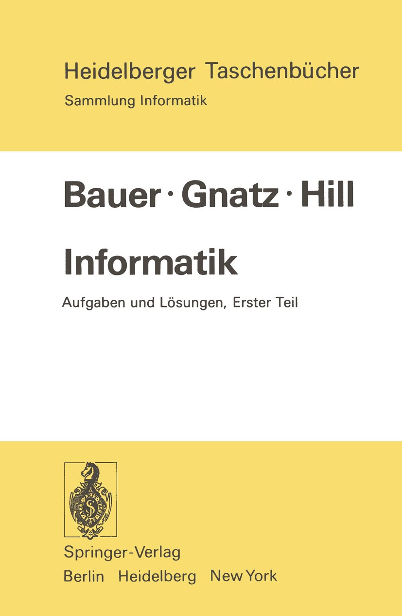 Titlebook: Informatik; Aufgaben und Lösunge Friedrich L. Bauer,Rupert Gnatz,Ursula Hill Textbook 1975 Springer-Verlag Berlin · Heidelberg 1975 Algorit Titlebook: Informatik; Aufgaben und Lösunge Friedrich L. Bauer,Rupert Gnatz,Ursula Hill Textbook 1975 Springer-Verlag Berlin · Heidelberg 1975 Algorit