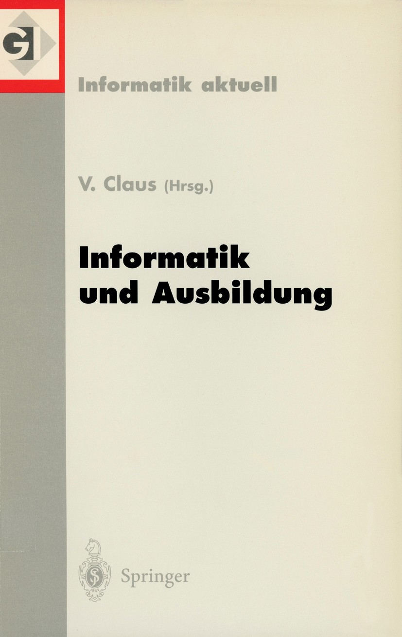Titlebook: Informatik und Ausbildung; GI-Fachtagung 98 Inf Volker Claus Conference proceedings 1998 Springer-Verlag Berlin Heidelberg 1998 Computer.In Titlebook: Informatik und Ausbildung; GI-Fachtagung 98 Inf Volker Claus Conference proceedings 1998 Springer-Verlag Berlin Heidelberg 1998 Computer.In