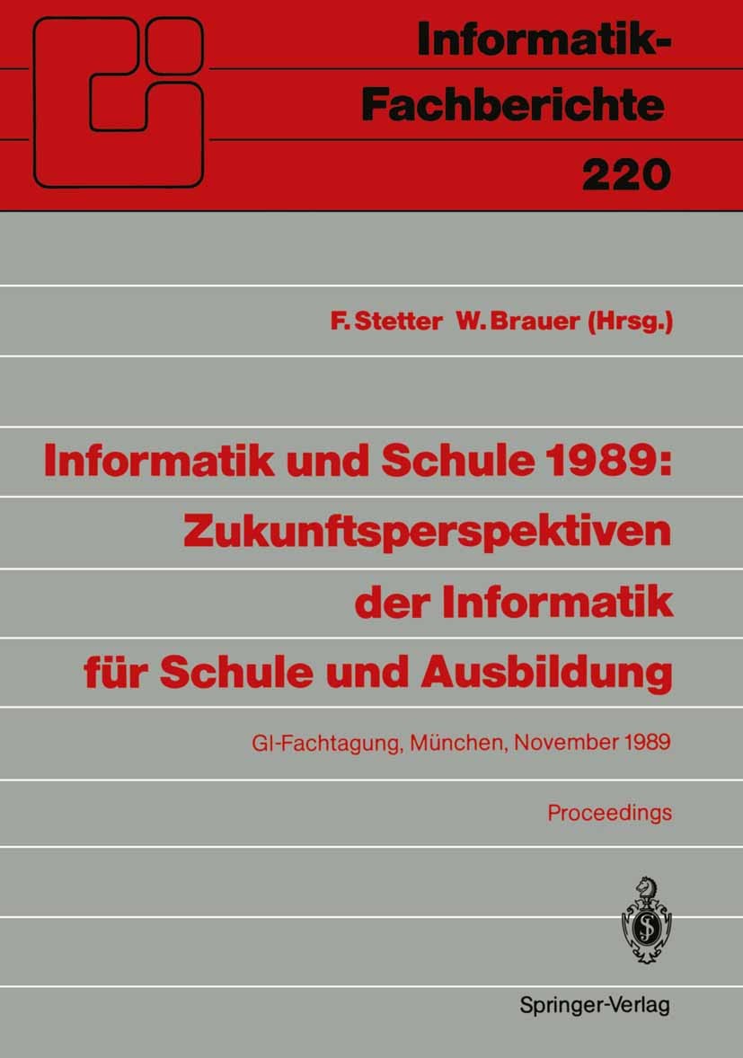 Titlebook: Informatik und Schule 1989: Zukunftsperspektiven der Informatik für Schule und Ausbildung; GI-Fachtagung, Münch F. Stetter (Fakultät für Ma Titlebook: Informatik und Schule 1989: Zukunftsperspektiven der Informatik für Schule und Ausbildung; GI-Fachtagung, Münch F. Stetter (Fakultät für Ma