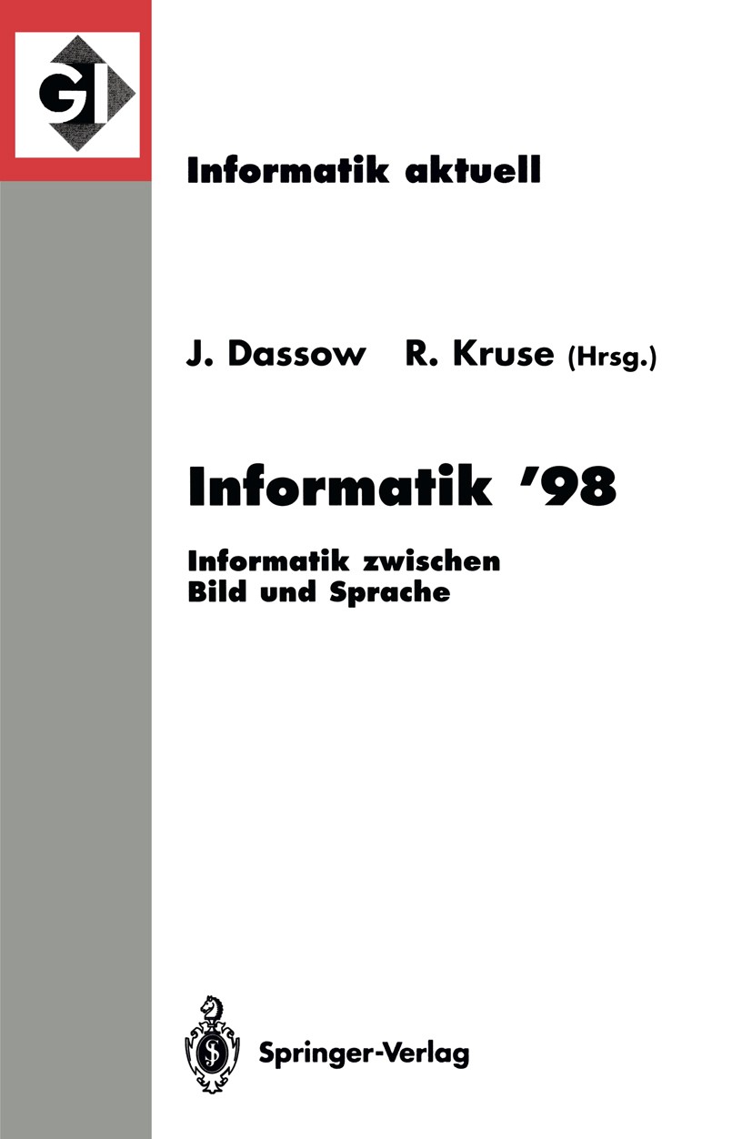 Titlebook: Informatik ’98; Informatik zwischen Jürgen Dassow,Rudolf Kruse Conference proceedings 1998 Springer-Verlag Berlin Heidelberg 1998 Bildanal Titlebook: Informatik ’98; Informatik zwischen Jürgen Dassow,Rudolf Kruse Conference proceedings 1998 Springer-Verlag Berlin Heidelberg 1998 Bildanal