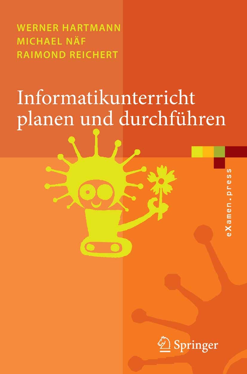 Titlebook: Informatikunterricht planen und durchführen; Werner Hartmann,Michael Näf,Raimond Reichert Textbook 2006 Springer-Verlag Berlin Heidelberg Titlebook: Informatikunterricht planen und durchführen; Werner Hartmann,Michael Näf,Raimond Reichert Textbook 2006 Springer-Verlag Berlin Heidelberg