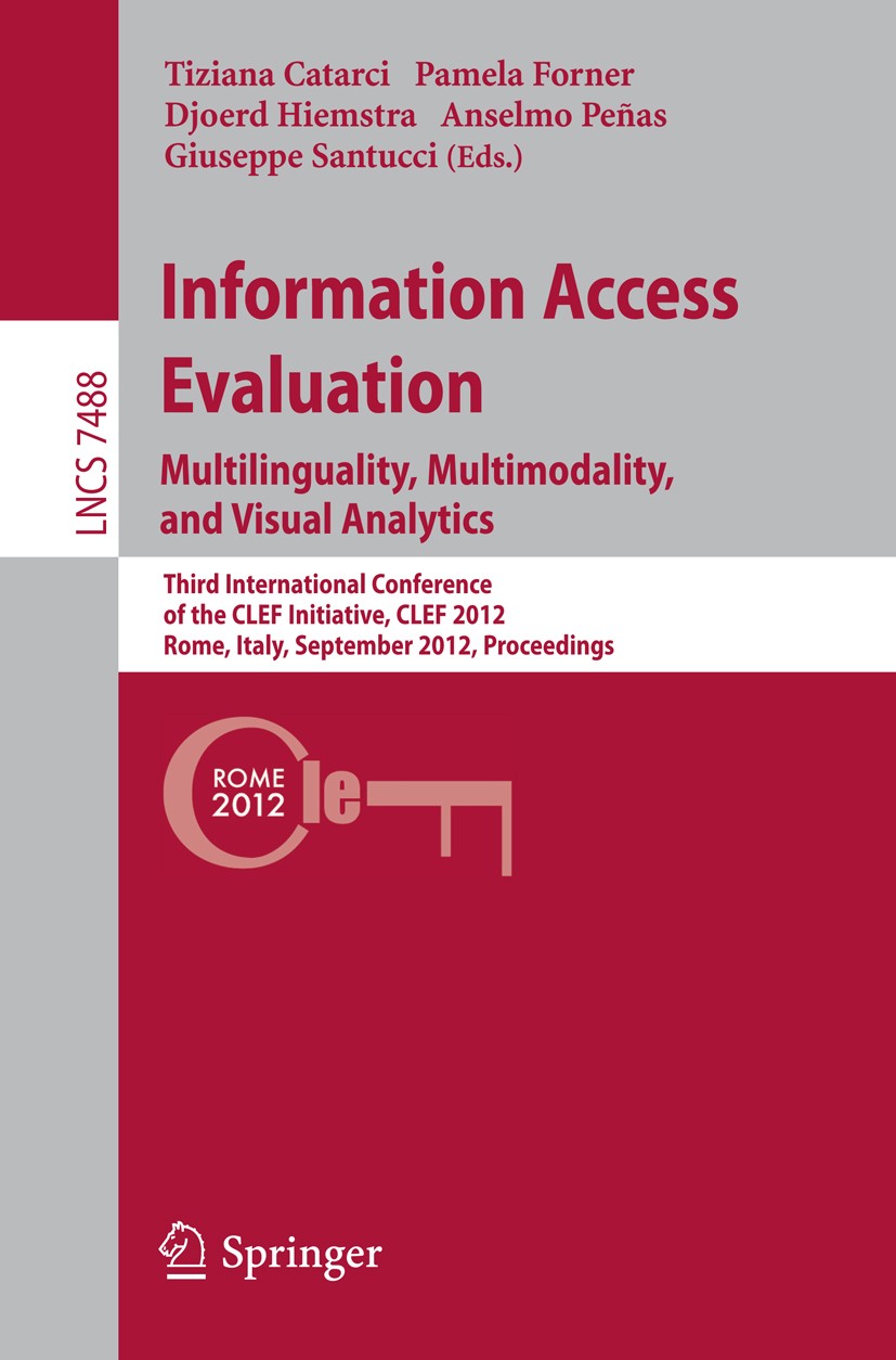 Titlebook: Information Access Evaluation. Multilinguality, Multimodality, and Visual Analytics; Third International Tiziana Catarci,Pamela Forner,Giu Titlebook: Information Access Evaluation. Multilinguality, Multimodality, and Visual Analytics; Third International Tiziana Catarci,Pamela Forner,Giu