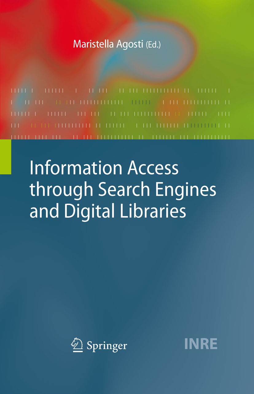 Titlebook: Information Access through Search Engines and Digital Libraries; Maristella Agosti Book 2008 Springer-Verlag Berlin Heidelberg 2008 Access Titlebook: Information Access through Search Engines and Digital Libraries; Maristella Agosti Book 2008 Springer-Verlag Berlin Heidelberg 2008 Access