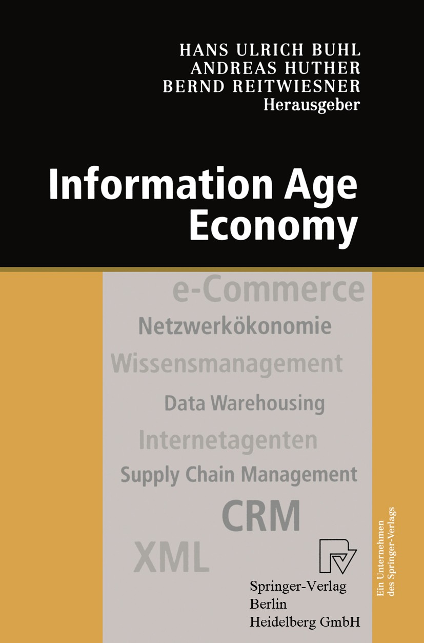 Titlebook: Information Age Economy; 5. Internationale Ta Hans Ulrich Buhl,Andreas Huther,Bernd Reitwiesner Conference proceedings 2001 Springer-Verlag Titlebook: Information Age Economy; 5. Internationale Ta Hans Ulrich Buhl,Andreas Huther,Bernd Reitwiesner Conference proceedings 2001 Springer-Verlag