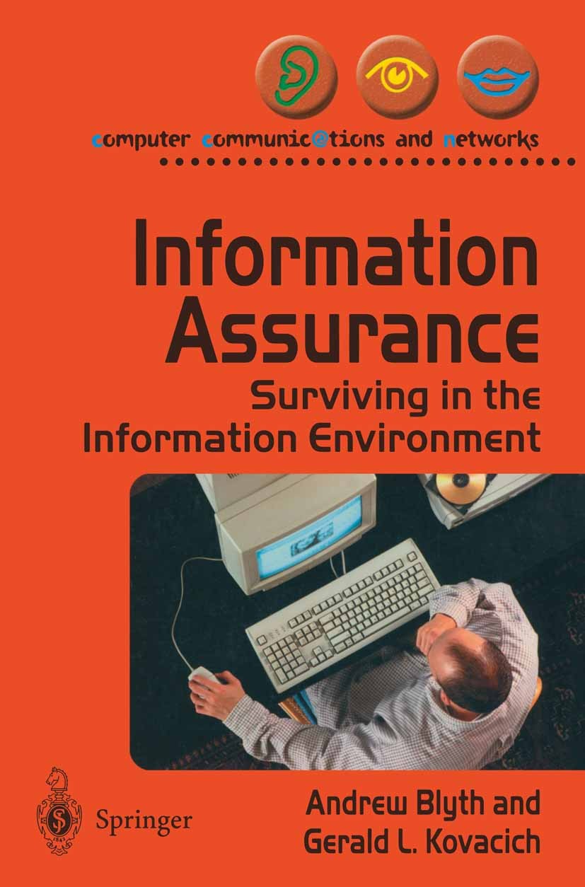 Titlebook: Information Assurance; Surviving in the Inf Andrew Blyth,Gerald L. Kovacich Book 20011st edition Springer-Verlag London 2001 Information Te Titlebook: Information Assurance; Surviving in the Inf Andrew Blyth,Gerald L. Kovacich Book 20011st edition Springer-Verlag London 2001 Information Te