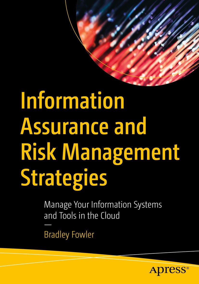Titlebook: Information Assurance and Risk Management Strategies; Manage Your Informat Bradley Fowler Book 2023 Bradley Fowler 2023 Risk Management.Inf Titlebook: Information Assurance and Risk Management Strategies; Manage Your Informat Bradley Fowler Book 2023 Bradley Fowler 2023 Risk Management.Inf