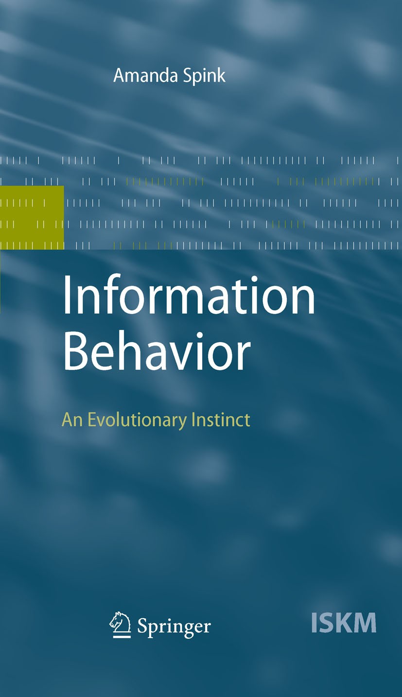 Titlebook: Information Behavior; An Evolutionary Inst Amanda Spink Book 2010 Springer-Verlag Berlin Heidelberg 2010 anthropology.archaeology.behavior. Titlebook: Information Behavior; An Evolutionary Inst Amanda Spink Book 2010 Springer-Verlag Berlin Heidelberg 2010 anthropology.archaeology.behavior.