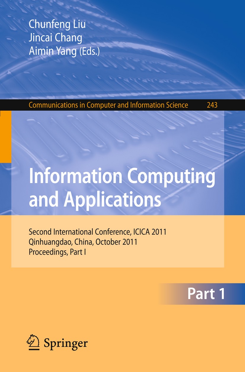 Titlebook: Information Computing and Applications; Second International Chunfeng Liu,Jincai Chang,Aimin Yang Conference proceedings 2011 Springer-Verl Titlebook: Information Computing and Applications; Second International Chunfeng Liu,Jincai Chang,Aimin Yang Conference proceedings 2011 Springer-Verl