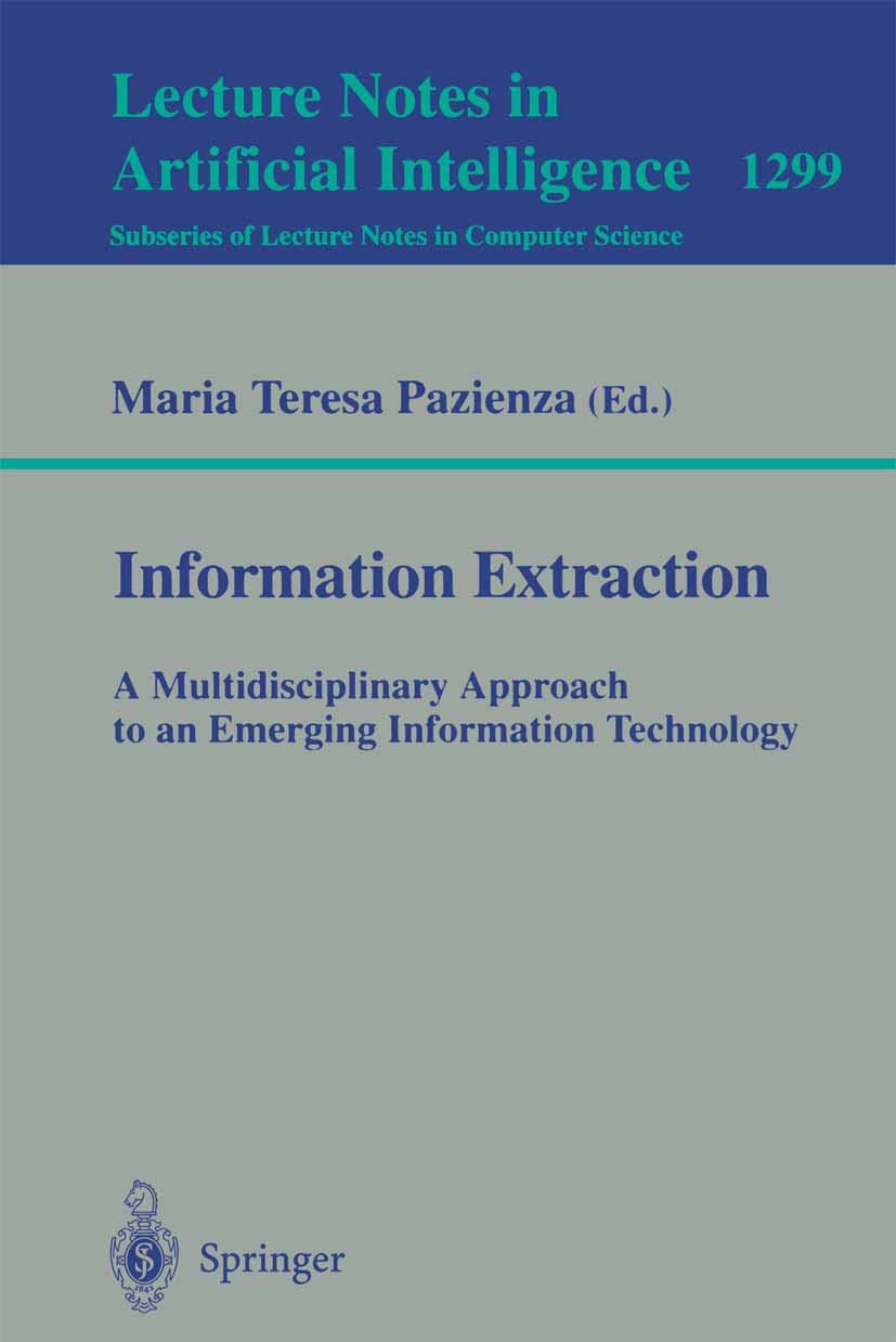 Titlebook: Information Extraction: A Multidisciplinary Approach to an Emerging Information Technology; A Multidisciplinary Maria Teresa Pazienza Conf Titlebook: Information Extraction: A Multidisciplinary Approach to an Emerging Information Technology; A Multidisciplinary Maria Teresa Pazienza Conf