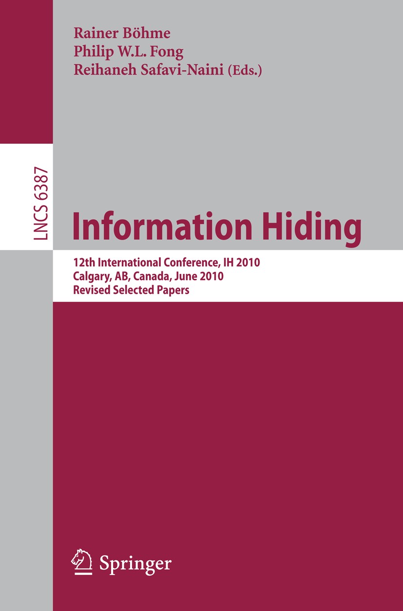Titlebook: Information Hiding; 12th International C Rainer Böhme,Philip W. L. Fong,Reihaneh Safavi-Nai Conference proceedings 2010 Springer Berlin Hei Titlebook: Information Hiding; 12th International C Rainer Böhme,Philip W. L. Fong,Reihaneh Safavi-Nai Conference proceedings 2010 Springer Berlin Hei