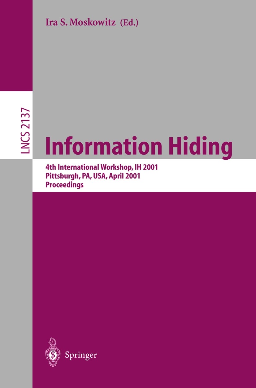 Titlebook: Information Hiding; 4th International Wo Ira S. Moskowitz Conference proceedings 2001 Springer-Verlag Berlin Heidelberg 2001 Information hi Titlebook: Information Hiding; 4th International Wo Ira S. Moskowitz Conference proceedings 2001 Springer-Verlag Berlin Heidelberg 2001 Information hi