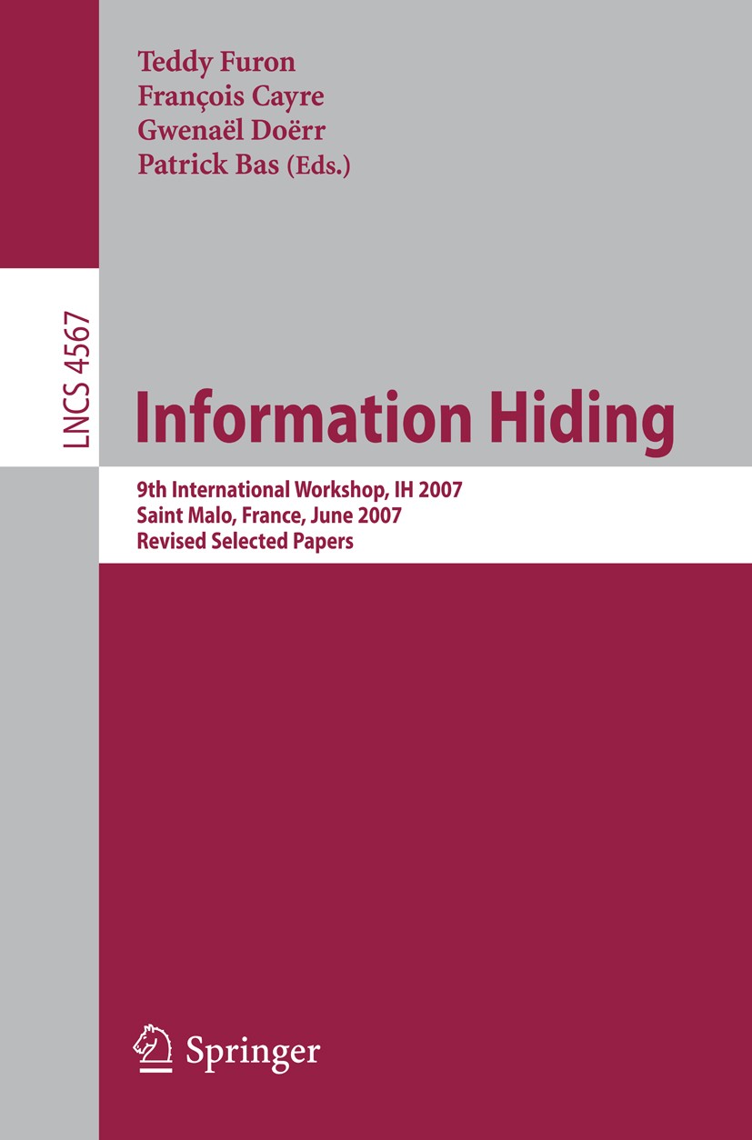 Titlebook: Information Hiding; 9th International Wo Teddy Furon,François Cayre,Patrick Bas Conference proceedings 2007 Springer-Verlag Berlin Heidelbe Titlebook: Information Hiding; 9th International Wo Teddy Furon,François Cayre,Patrick Bas Conference proceedings 2007 Springer-Verlag Berlin Heidelbe