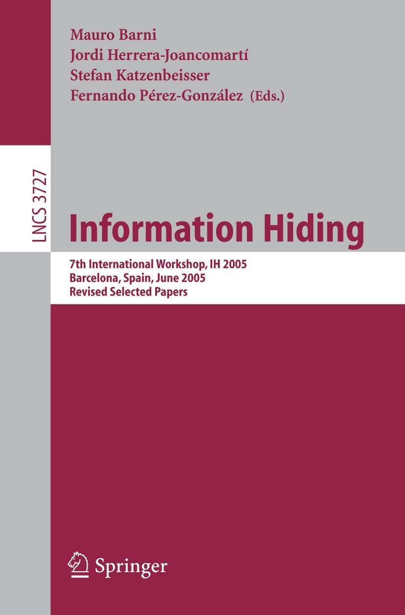Titlebook: Information Hiding; 7th International Wo Mauro Barni,Jordi Herrera-Joancomartí,Fernando Pér Conference proceedings 2005 Springer-Verlag Ber Titlebook: Information Hiding; 7th International Wo Mauro Barni,Jordi Herrera-Joancomartí,Fernando Pér Conference proceedings 2005 Springer-Verlag Ber