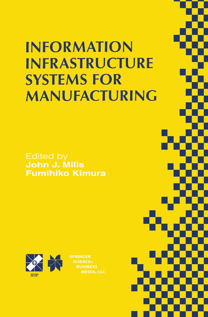 Titlebook: Information Infrastructure Systems for Manufacturing II; IFIP TC5 WG5.3/5.7 T John J. Mills,Fumihiko Kimura Book 1999 IFIP International Fe Titlebook: Information Infrastructure Systems for Manufacturing II; IFIP TC5 WG5.3/5.7 T John J. Mills,Fumihiko Kimura Book 1999 IFIP International Fe